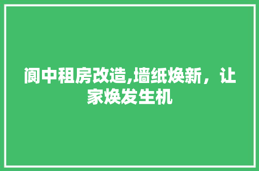 阆中租房改造,墙纸焕新，让家焕发生机 隔断设计
