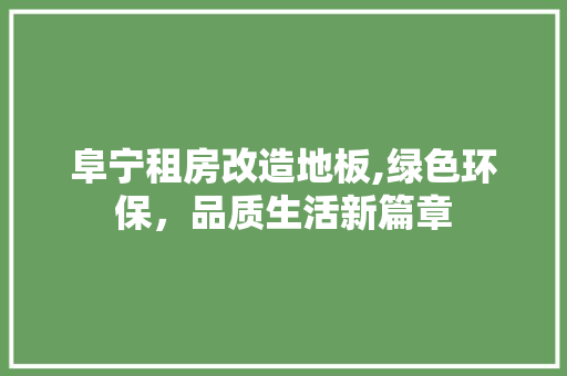 阜宁租房改造地板,绿色环保，品质生活新篇章