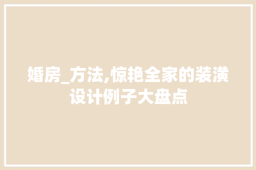婚房_方法,惊艳全家的装潢设计例子大盘点