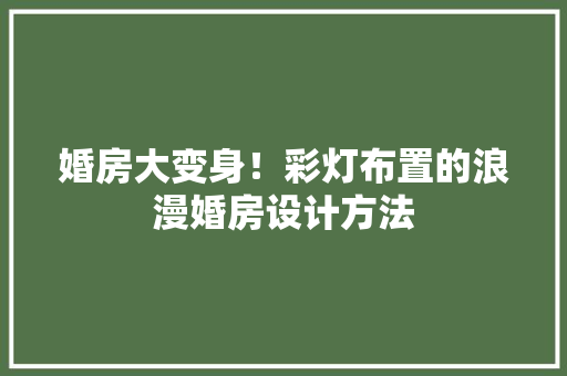 婚房大变身！彩灯布置的浪漫婚房设计方法