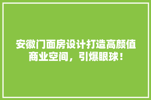 安徽门面房设计打造高颜值商业空间，引爆眼球！
