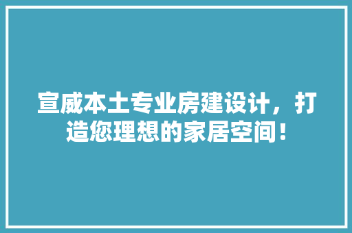 宣威本土专业房建设计，打造您理想的家居空间！