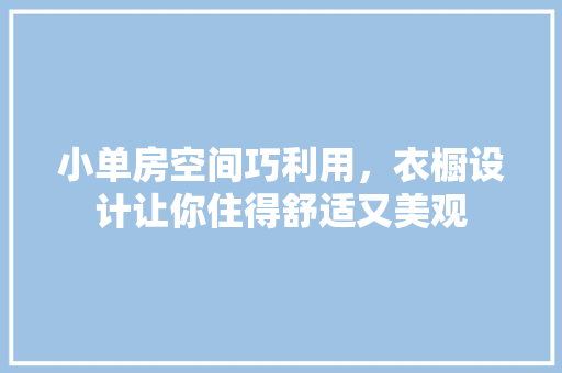 小单房空间巧利用，衣橱设计让你住得舒适又美观 门窗装修
