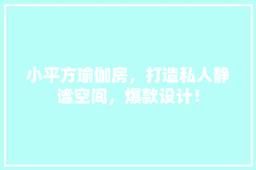 小平方瑜伽房，打造私人静谧空间，爆款设计！