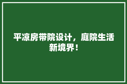 平凉房带院设计，庭院生活新境界！