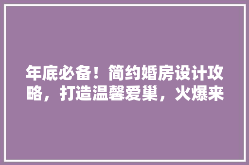 年底必备！简约婚房设计攻略，打造温馨爱巢，火爆来袭！ 门窗装修
