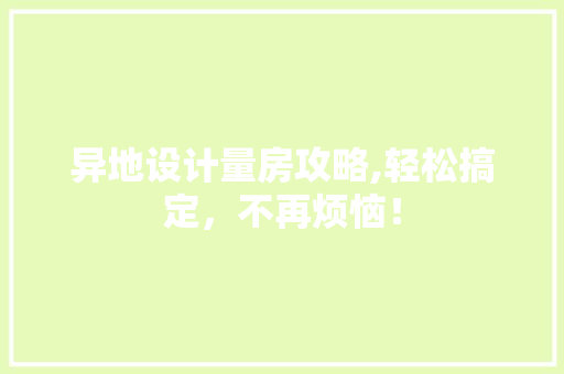 异地设计量房攻略,轻松搞定，不再烦恼！ 地面装修