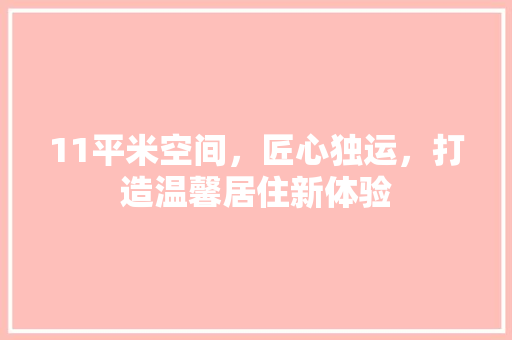 11平米空间，匠心独运，打造温馨居住新体验
