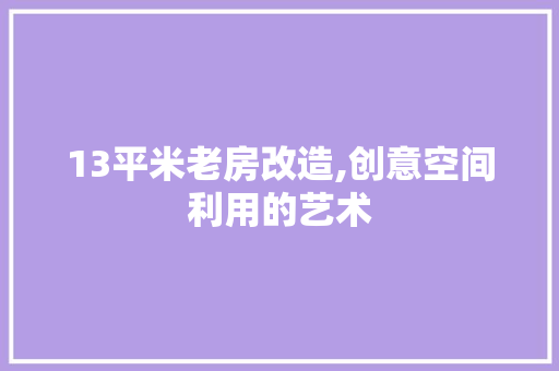 13平米老房改造,创意空间利用的艺术