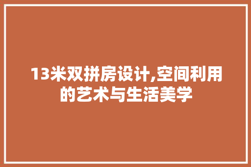 13米双拼房设计,空间利用的艺术与生活美学