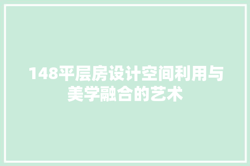 148平层房设计空间利用与美学融合的艺术