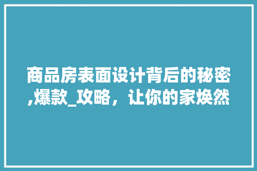 商品房表面设计背后的秘密,爆款_攻略，让你的家焕然一新！ 装修材料