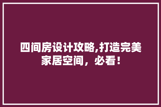 四间房设计攻略,打造完美家居空间，必看！ 装修攻略