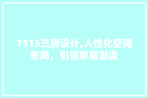 7515三房设计,人性化空间布局，引领家居潮流