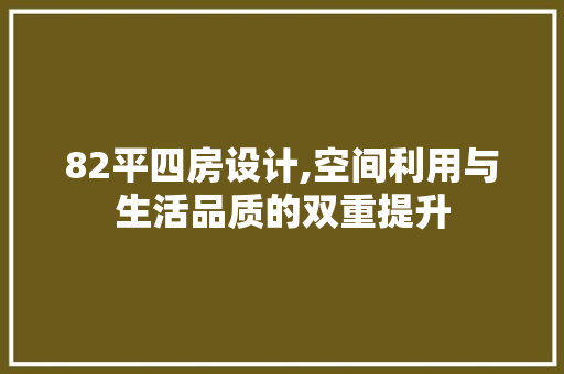 82平四房设计,空间利用与生活品质的双重提升