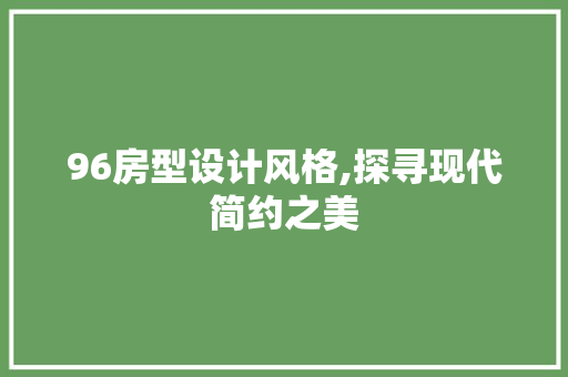 96房型设计风格,探寻现代简约之美