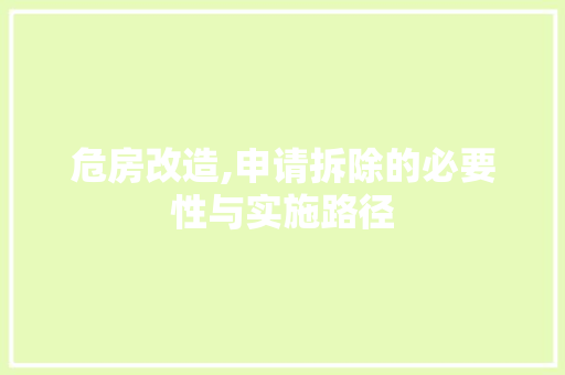 危房改造,申请拆除的必要性与实施路径