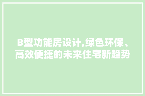 B型功能房设计,绿色环保、高效便捷的未来住宅新趋势 装修攻略