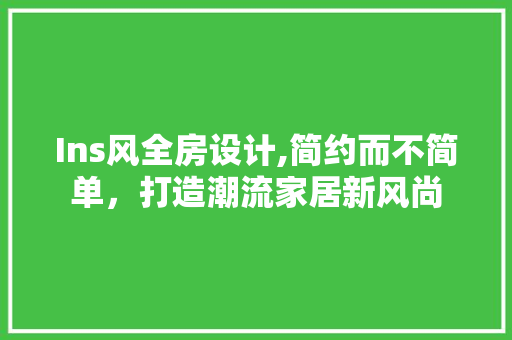 Ins风全房设计,简约而不简单，打造潮流家居新风尚
