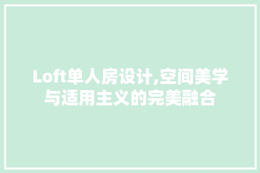 Loft单人房设计,空间美学与适用主义的完美融合 建筑设计