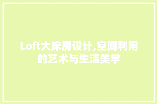 Loft大床房设计,空间利用的艺术与生活美学