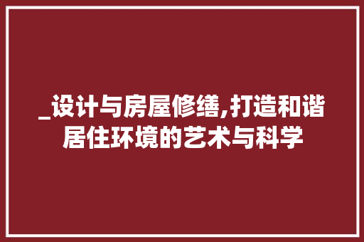 _设计与房屋修缮,打造和谐居住环境的艺术与科学 装修攻略
