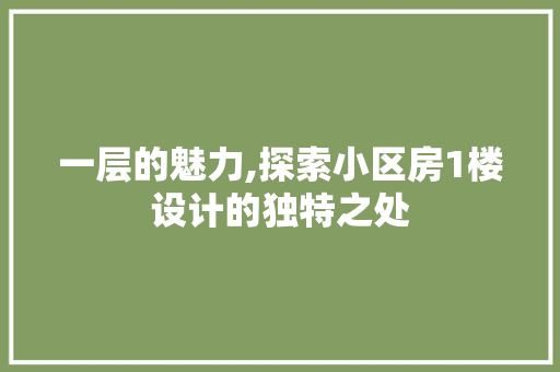 一层的魅力,探索小区房1楼设计的独特之处 建筑设计