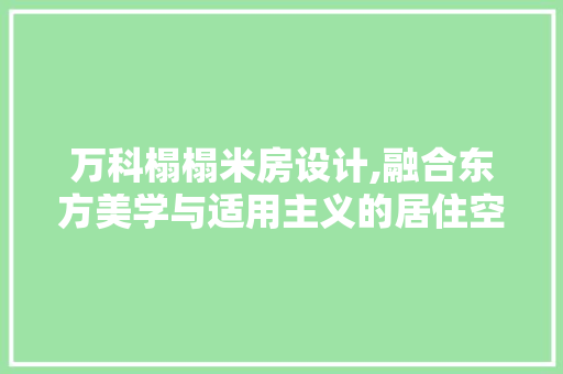 万科榻榻米房设计,融合东方美学与适用主义的居住空间 地面装修