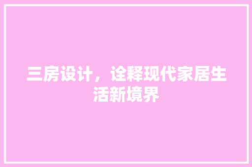 三房设计，诠释现代家居生活新境界