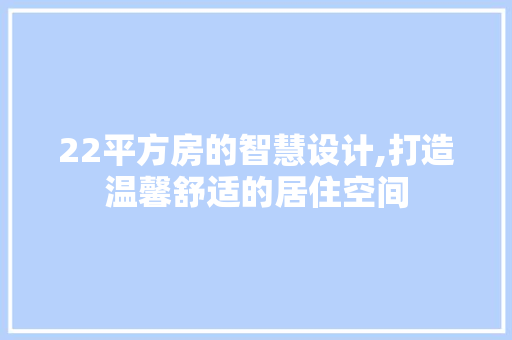 22平方房的智慧设计,打造温馨舒适的居住空间
