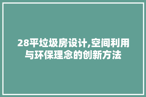 28平垃圾房设计,空间利用与环保理念的创新方法 墙面装饰