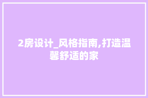 2房设计_风格指南,打造温馨舒适的家 庭院装修