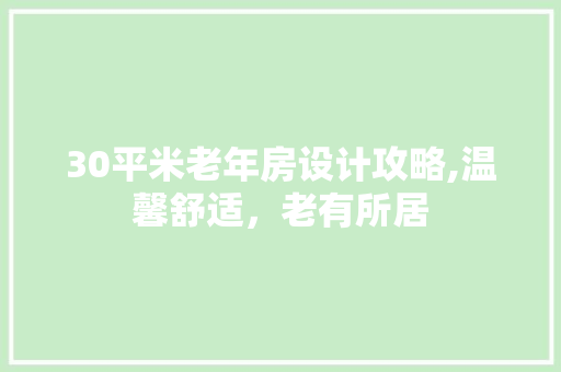 30平米老年房设计攻略,温馨舒适，老有所居