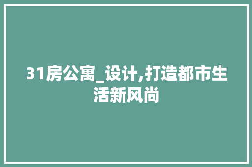 31房公寓_设计,打造都市生活新风尚