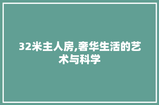 32米主人房,奢华生活的艺术与科学