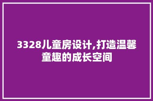 3328儿童房设计,打造温馨童趣的成长空间