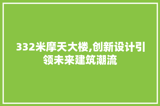 332米摩天大楼,创新设计引领未来建筑潮流