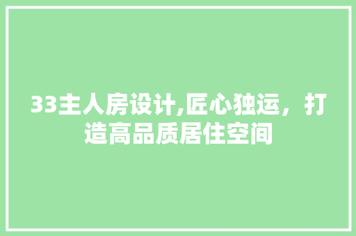 33主人房设计,匠心独运，打造高品质居住空间