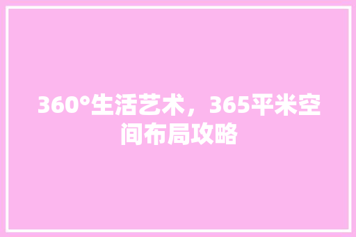 360°生活艺术，365平米空间布局攻略