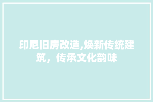 印尼旧房改造,焕新传统建筑，传承文化韵味