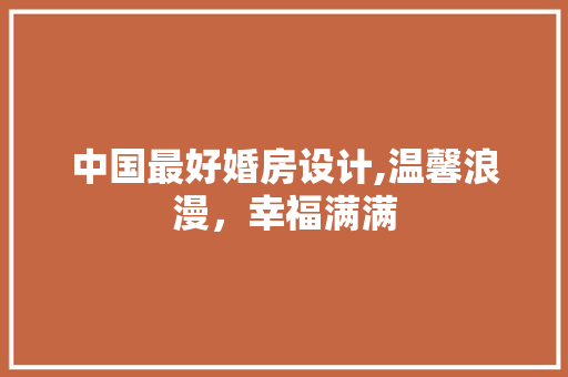 中国最好婚房设计,温馨浪漫，幸福满满
