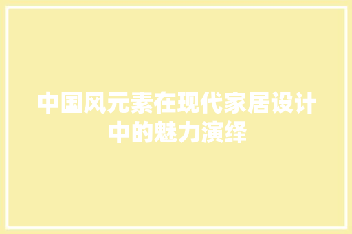 中国风元素在现代家居设计中的魅力演绎