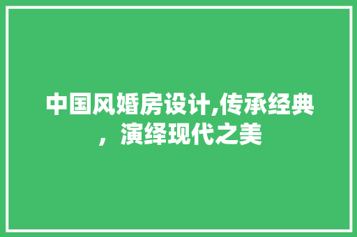 中国风婚房设计,传承经典，演绎现代之美