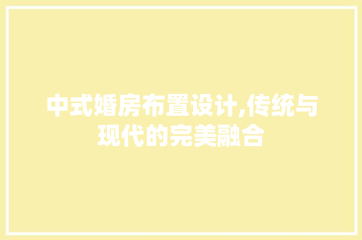中式婚房布置设计,传统与现代的完美融合