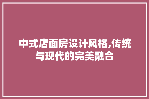 中式店面房设计风格,传统与现代的完美融合 庭院装修