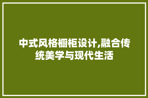 中式风格橱柜设计,融合传统美学与现代生活 门窗装修