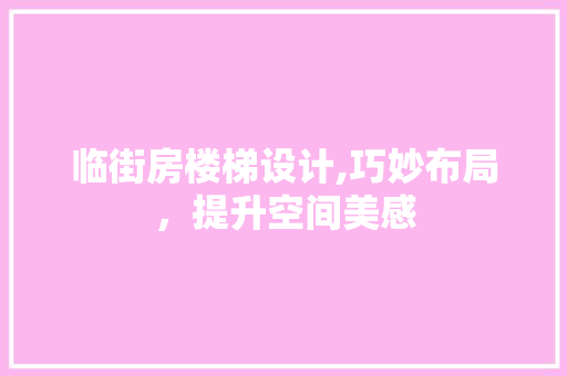 临街房楼梯设计,巧妙布局，提升空间美感 景观设计