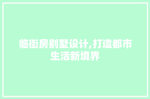临街房别墅设计,打造都市生活新境界