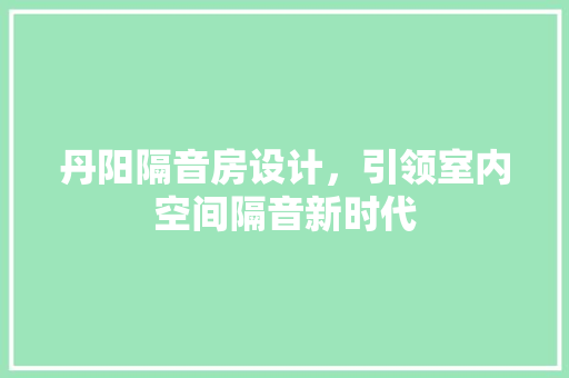 丹阳隔音房设计，引领室内空间隔音新时代