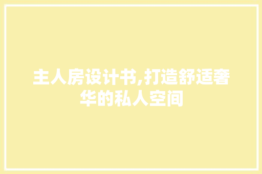 主人房设计书,打造舒适奢华的私人空间